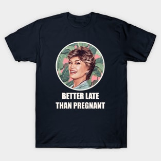 Golden Girls Blanche devereaux better late than pregnant quote T-Shirt